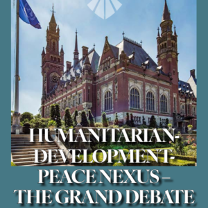 HUMANITARIAN-DEVELOPMENT-PEACE NEXUS –  THE GRAND DEBATE